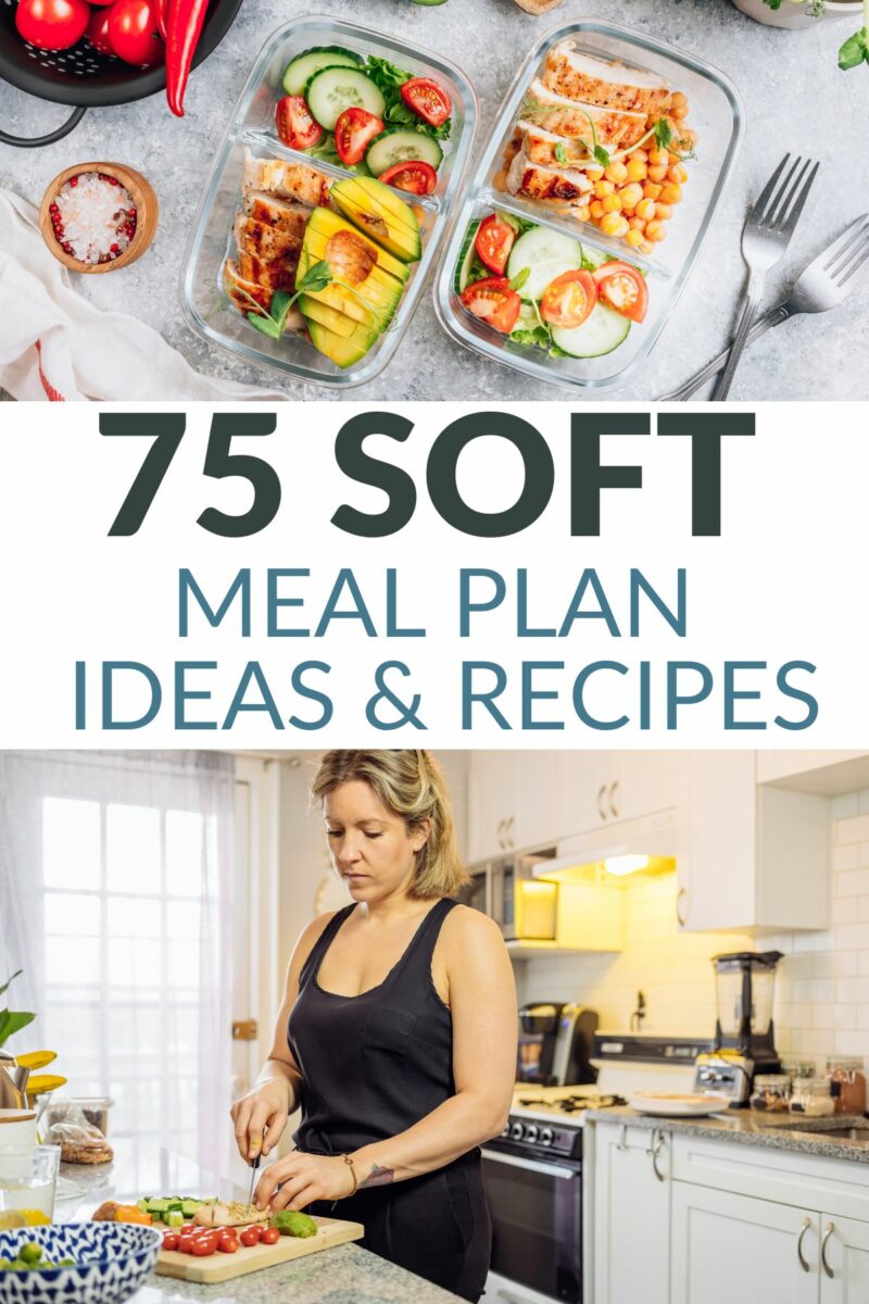 75 soft meal plan ideas and recipes text overlay with a sample of 2 prepped meals and a woman prepping fresh vegetables